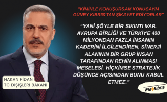 Hakan Fidan: Kiminle konuşursam konuşayım Güney Kıbrıs’tan şikayet ediyorlar