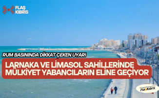 Rum basını: Larnaka ve Limasol sahillerinde mülkiyet yabancıların eline geçiyor