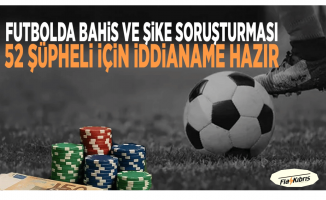 Futbolda bahis ve şike soruşturmasında 52 şüpheli hakkında iddianame