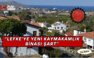 KTAMS: “Lefke’ye Yeni Kaymakamlık Binası Şart”