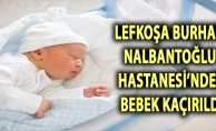 bLefkoşa Devlet Hastanesi#039;nden bebek kaçırıldı/b