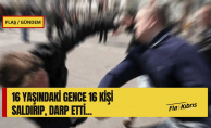 b16 yaşındaki genç 15 kişinin saldırısına uğradı/b