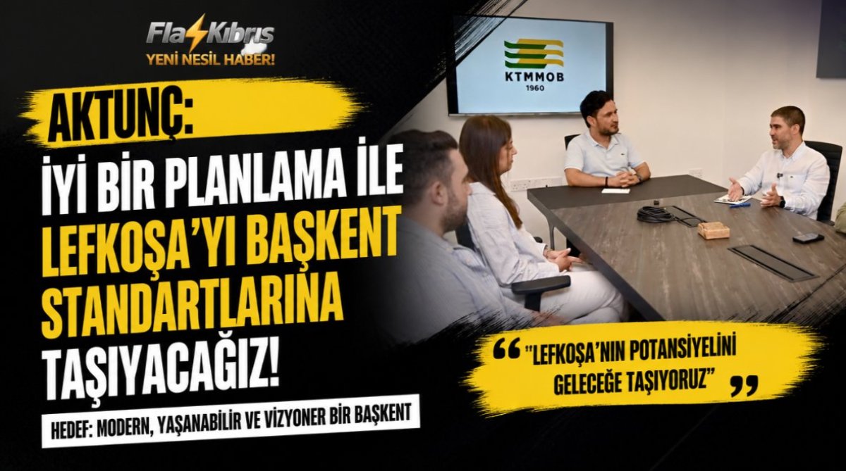 Aktunç: İyi bir planlama ile Lefkoşa’yı başkent standartlarına taşıyacağız