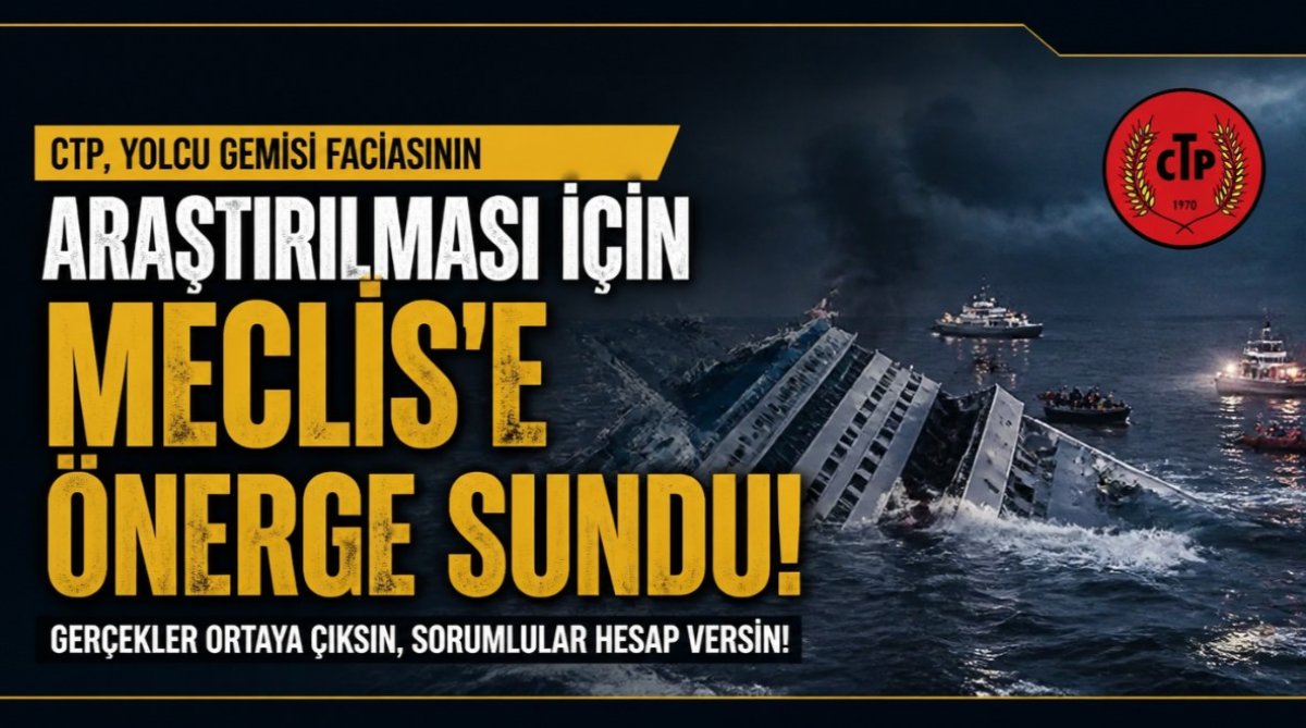 CTP, yolcu gemisi faciasının araştırılması için Meclis Başkanlığı’na önerge sundu