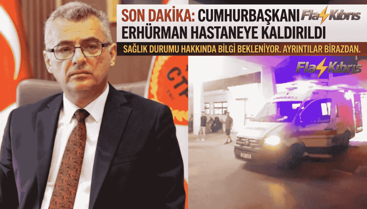 Cumhurbaşkanı Erhürman hastaneye kaldırıldı