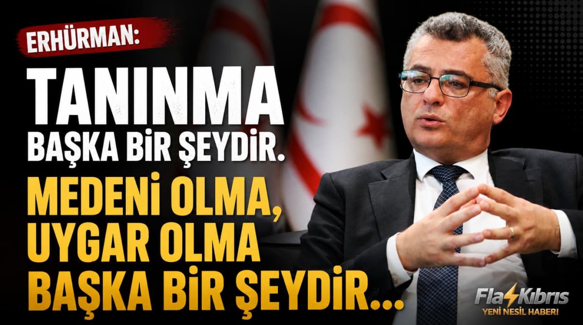 Erhürman: Tanınma başka bir şeydir. Medeni olma, uygar olma başka bir şeydir....