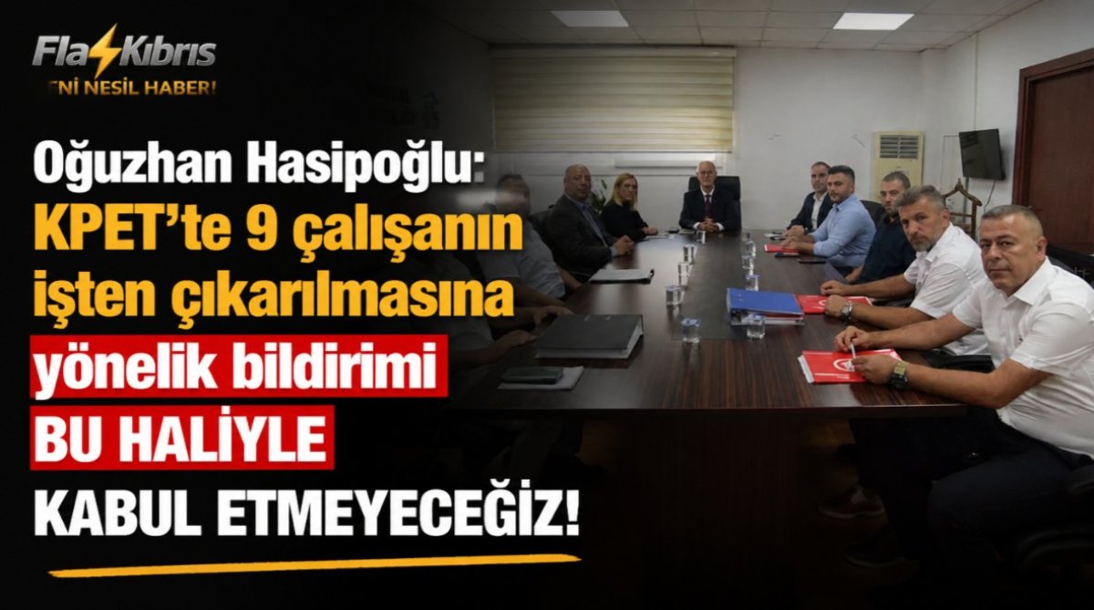Oğuzhan Hasipoğlu: KPET'te 9 çalışanın işten çıkarılmasına yönelik bildirimi bu haliyle kabul etmeyeceğiz