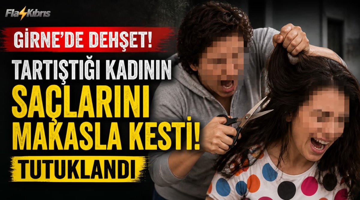 Girne’de tartıştığı kadının saçlarını makasla kesti: Tutuklandı