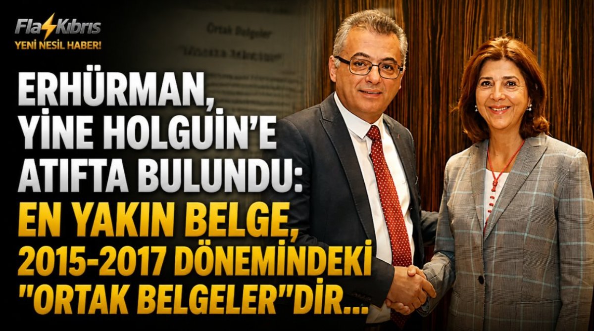 Erhürman, yine Holguín’e atıfta bulundu: En yakın belge, 2015-2017 dönemindeki "Ortak Belgeler"dir