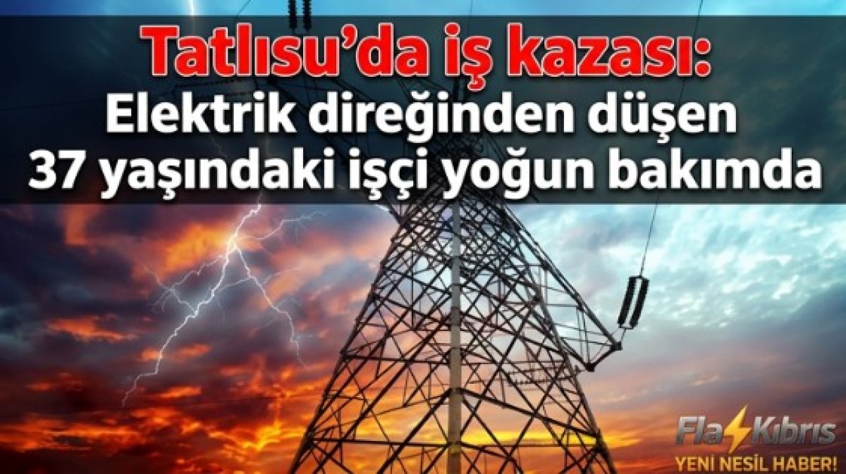 Tatlısu’da iş kazası: Elektrik direğinden düşen 37 yaşındaki işçi yoğun bakımda