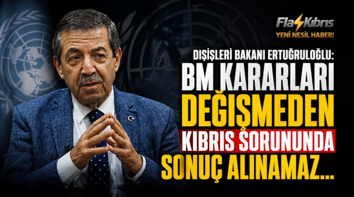 Dışişleri Bakanı Ertuğruloğlu: BM kararları değişmeden Kıbrıs sorununda sonuç alınamaz