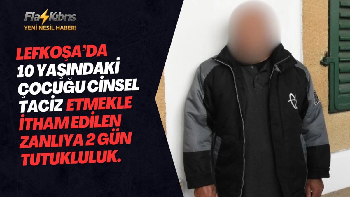 Lefkoşa’da 10 yaşındaki çocuğu cinsel taciz etmekle itham edilen zanlıya 2 gün tutukluluk