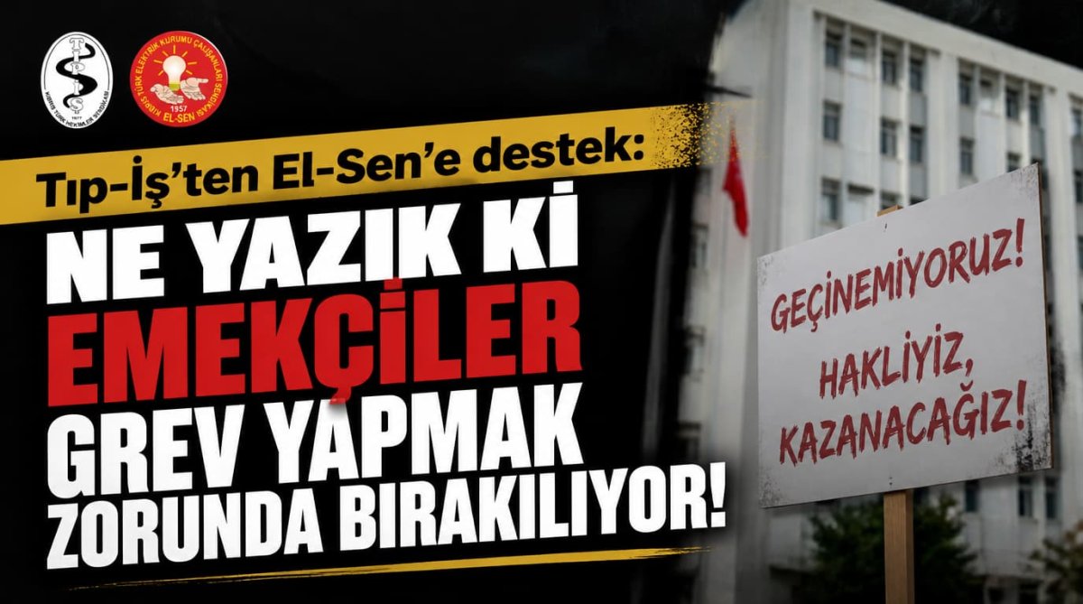 Tıp-İş’ten El-Sen’e destek: Ne yazık ki emekçier grev yapmak zorunda bırakılıyor