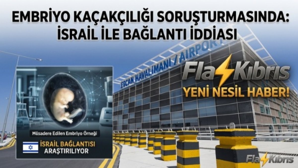 KKTC’de yurt dışına çıkış sırasında tespit edilen embriyo olayında tutuklu sayısı 3’e yükseldi