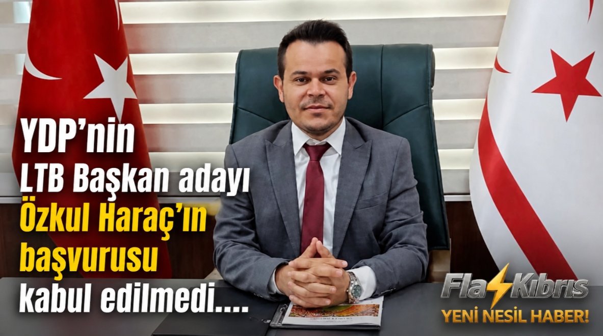 YDP’nin LTB Başkan adayı Özkul Haraç’ın başvurusu kabul edilmedi