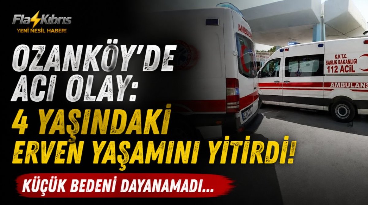 Ozanköy’de acı olay: 4 yaşındaki Erven yaşamını yitirdi