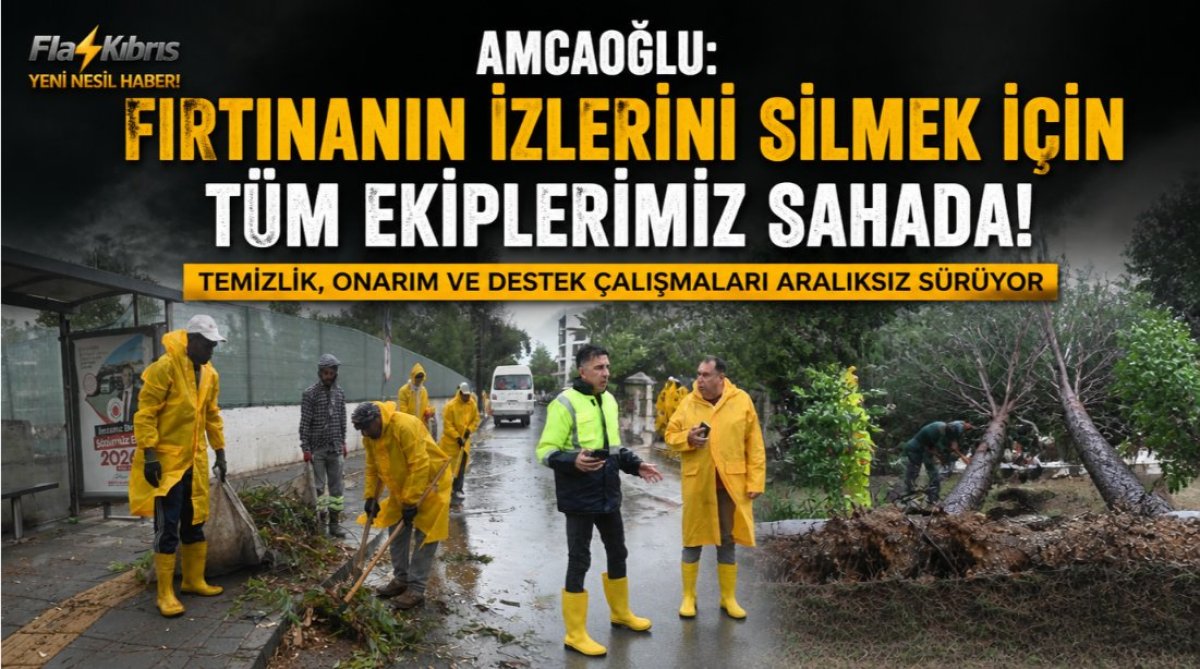 Amcaoğlu: Fırtınanın izlerini silmek için tüm ekiplerimiz sahada