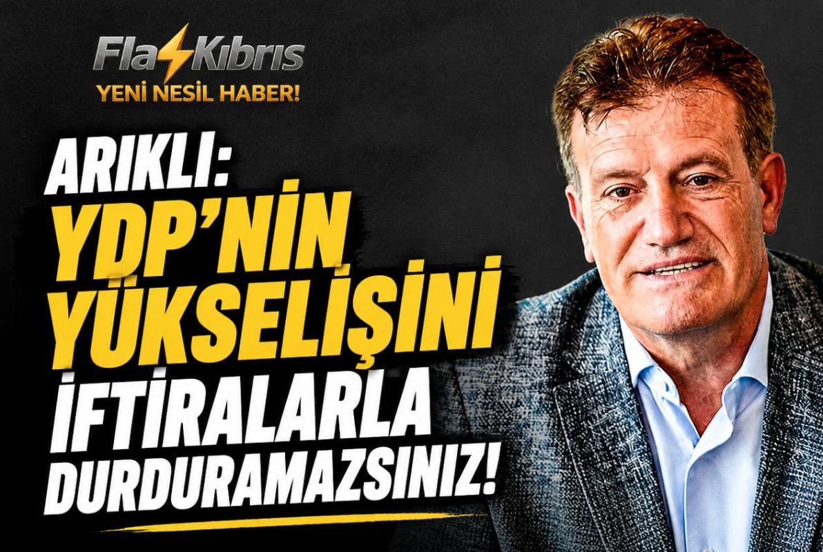 ARIKLI: “YDP’nin Yükselişini İftiralarla Durduramazsınız”