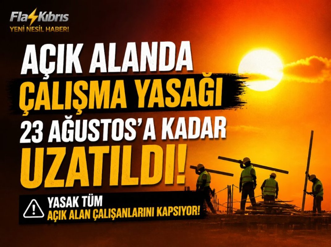 Açık alanda çalışma yasağı 23 Ağustos’a kadar uzatıldı