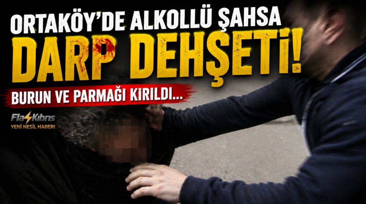 Ortaköy’de alkollü şahsa darp: Burun ve parmağı kırıldı