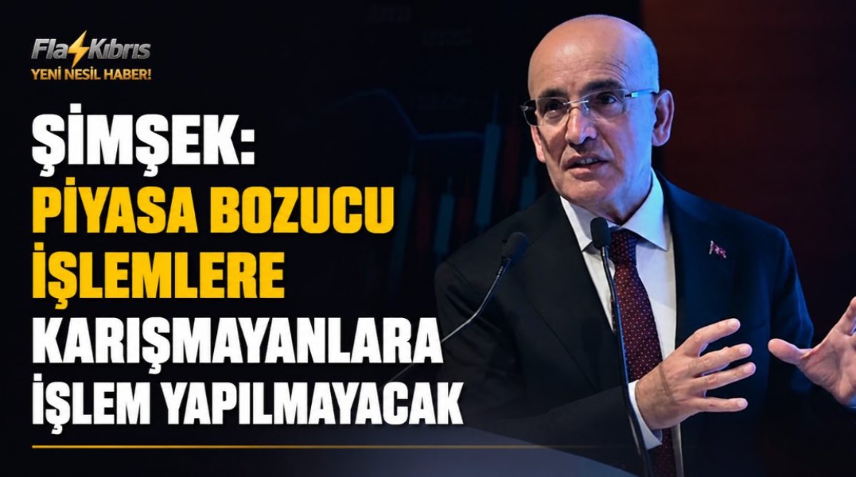 Şimşek: “Piyasa bozucu işlemlere karışmayanlara işlem yapılmayacak”