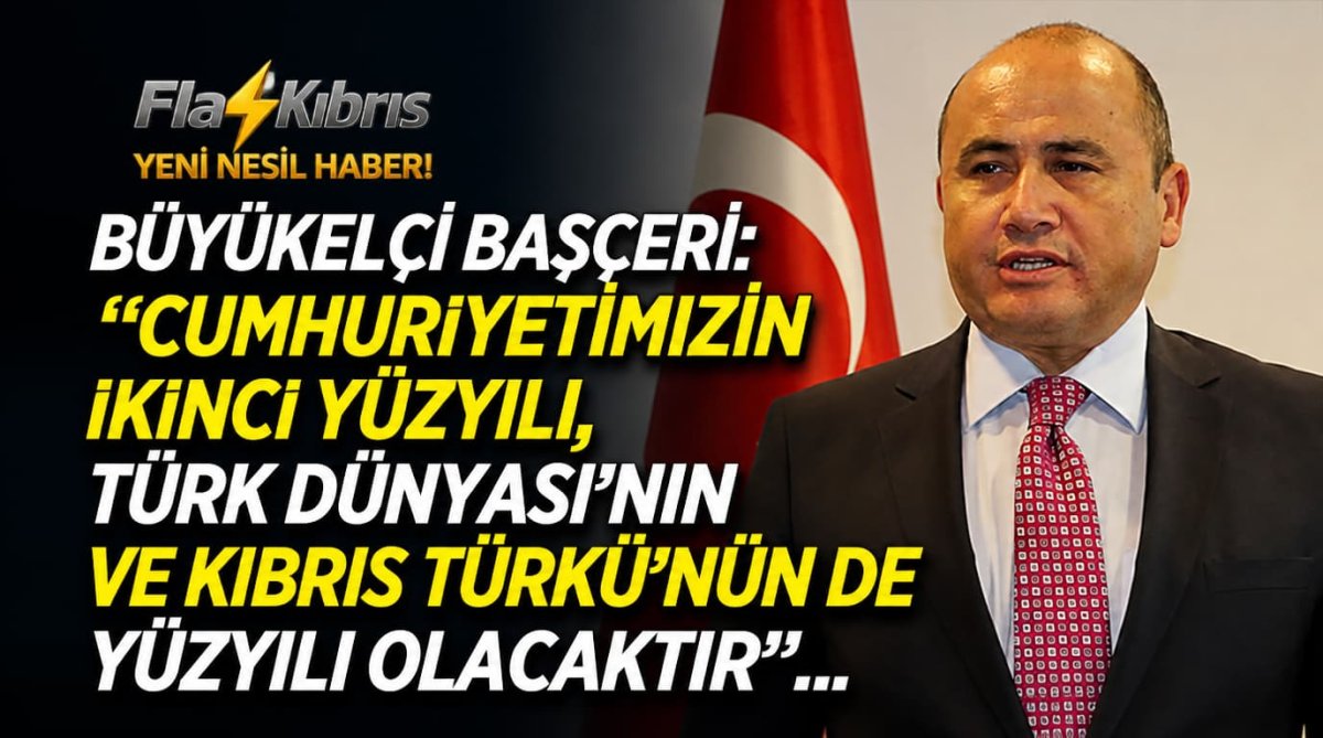 Büyükelçi Başçeri: ''Cumhuriyetimizin ikinci yüzyılı, Türk Dünyası’nın ve Kıbrıs Türkü’nün de yüzyılı olacaktır''