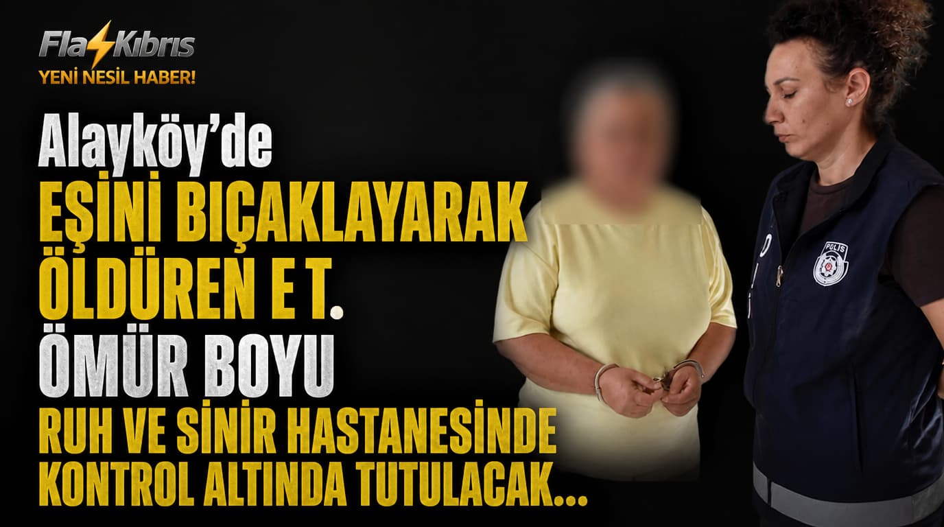 Alayköy’de eşini bıçaklayarak öldüren E.T. ömür boyu ruh ve sinir hastanesinde kontrol altında tutulacak