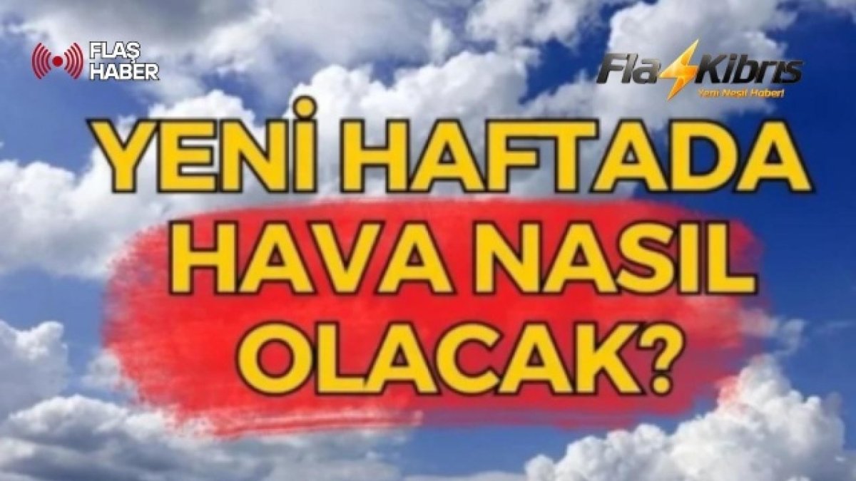 Yeni haftada hava nasıl olacak?