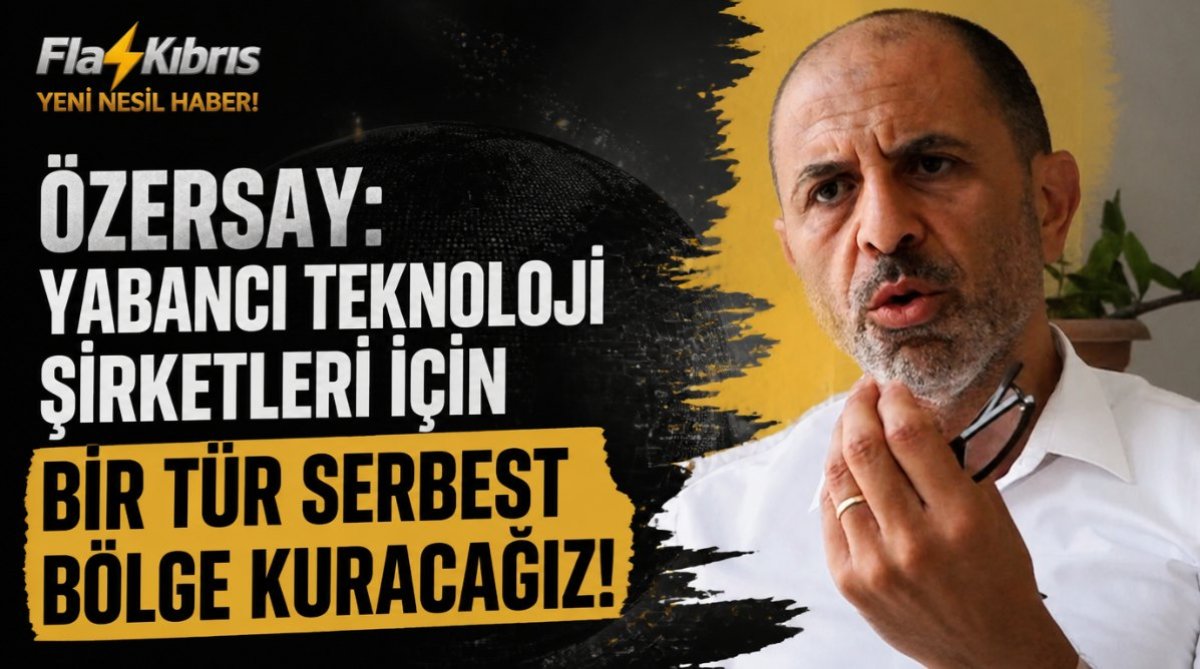 Özersay: Yabancı teknoloji şirketleri için bir tür serbest bölge kuracağız