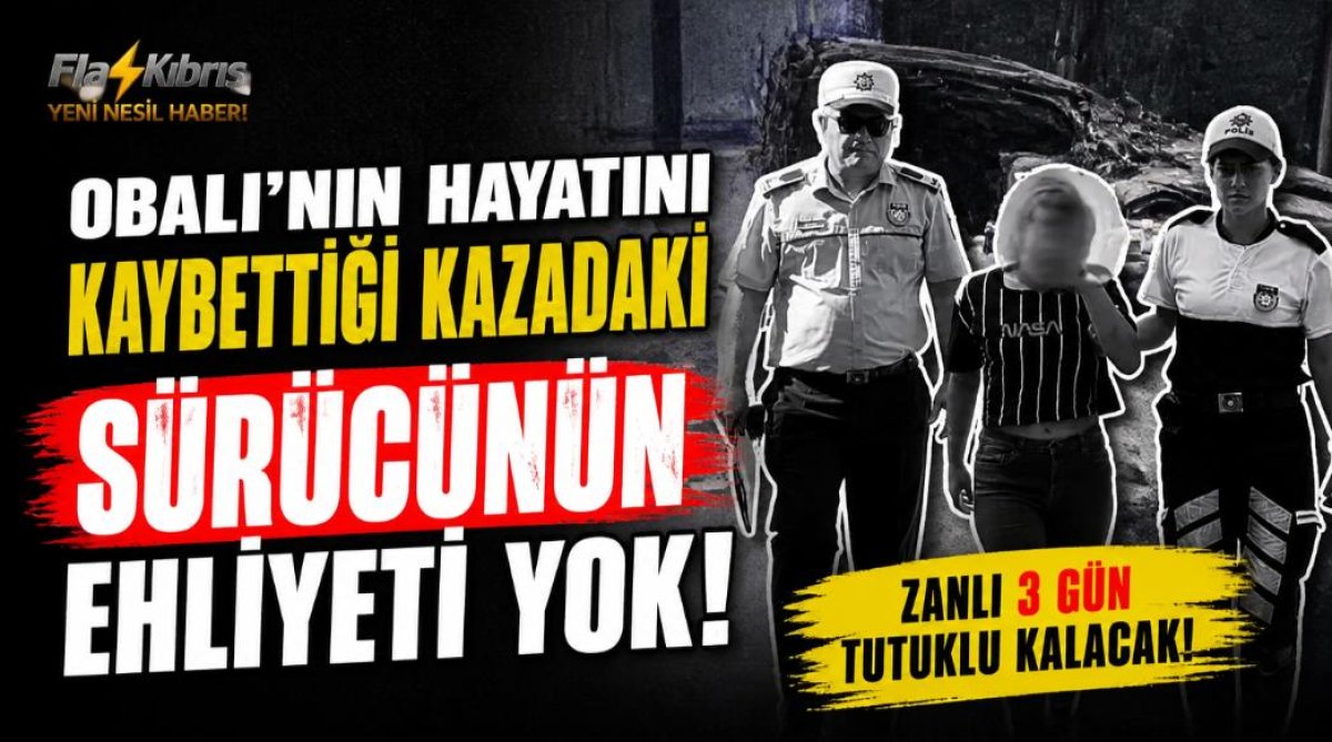 Obalı'nın hayatını kaybettiği kazadaki sürücünün ehliyeti yok