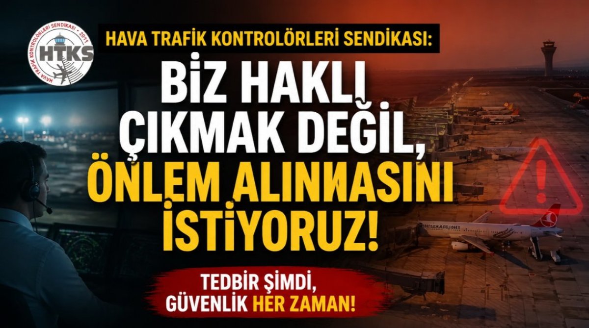 Hava Trafik Kontrolörleri Sendikası: Biz haklı çıkmak değil, önlem alınmasını istiyoruz