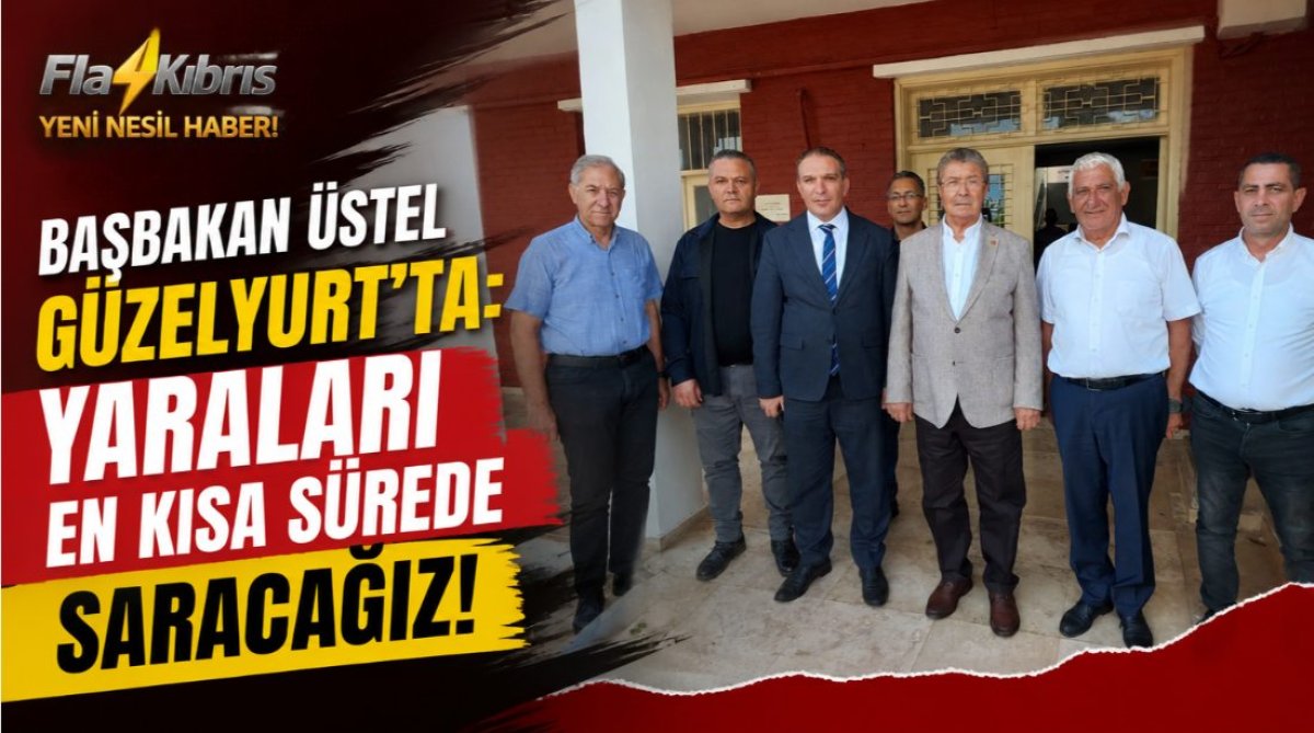Başbakan Üstel Güzelyurt’ta: Yaraları en kısa sürede saracağız