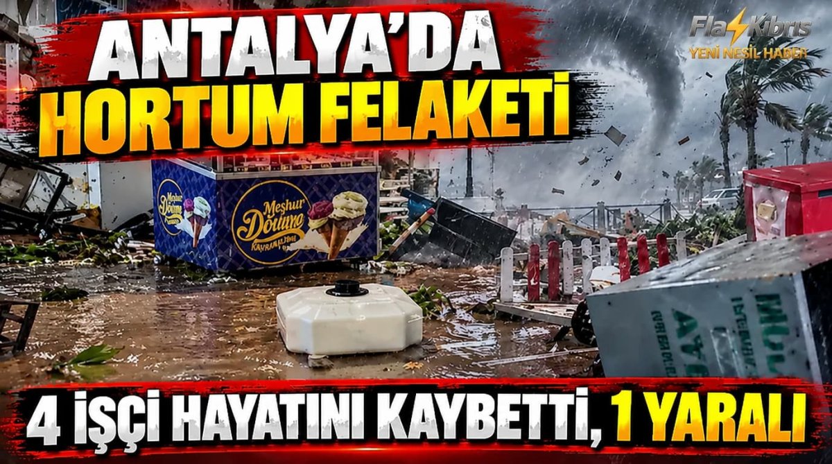 Antalya'da hortum felaketi: 4 işçi öldü, 1 işçi yaralandı
