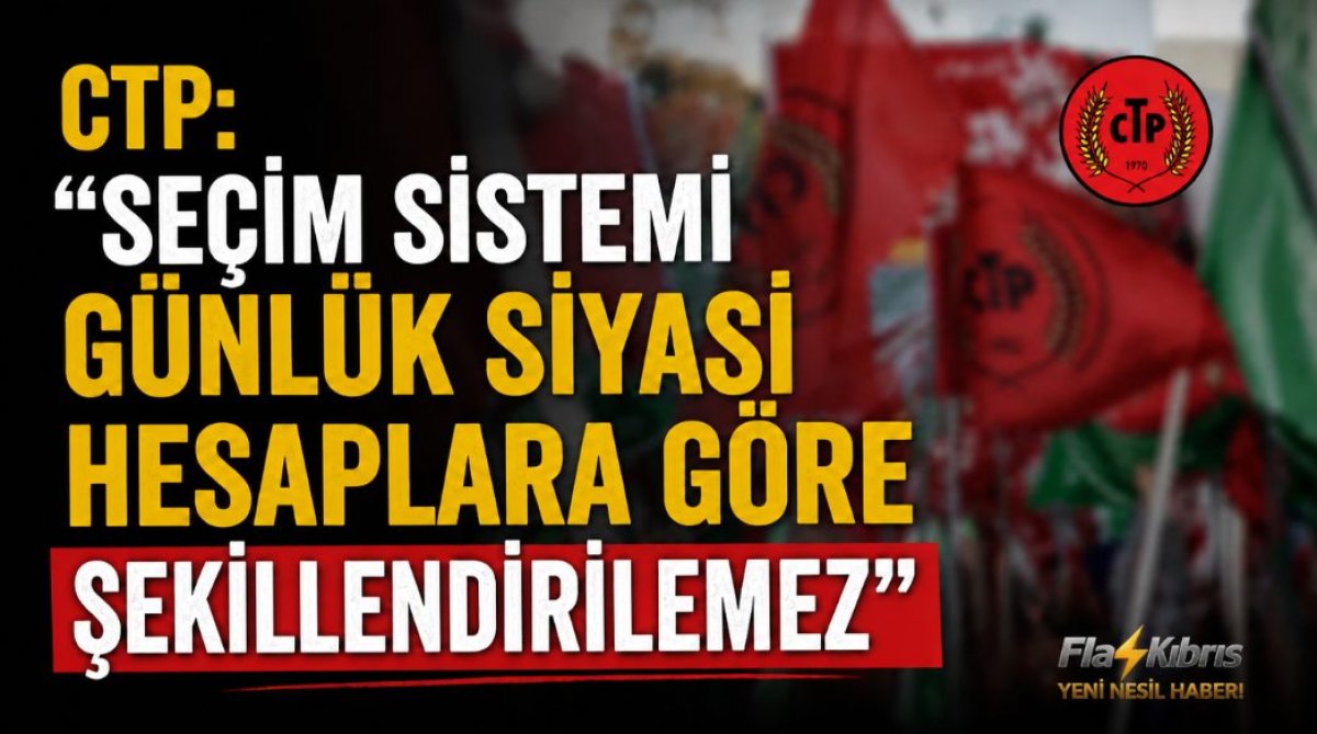 CTP: Seçim sisteminin temel kuralları seçimlere çok kısa süre kala değiştirilmemeli