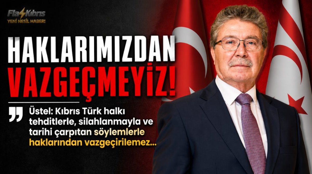 Üstel: Kıbrıs Türk halkı tehditlerle, silahlanmayla ve tarihi çarpıtan söylemlerle haklarından vazgeçirilemez
