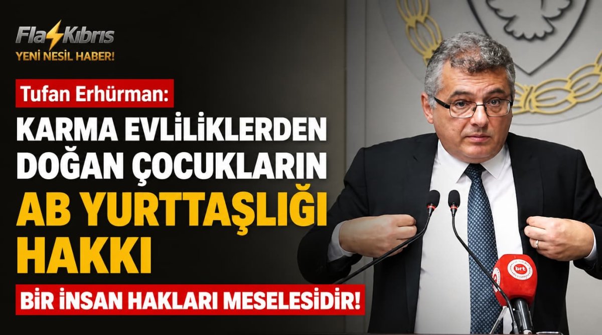Tufan Erhürman: Karma evliliklerden doğan çocukların AB yurttaşlığı hakkı bir insan hakları meselesidir