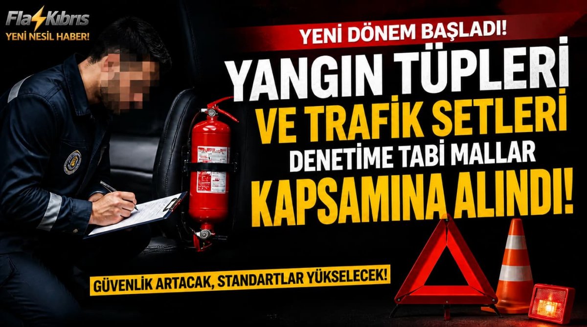 Yangın tüpleri ve trafik setleri denetime tabi mallar kapsamına alındı