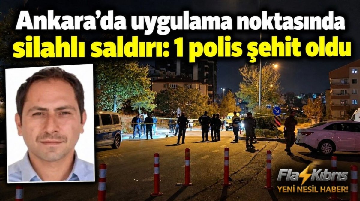 Ankara’da uygulama noktasında silahlı saldırı: 1 polis şehit oldu